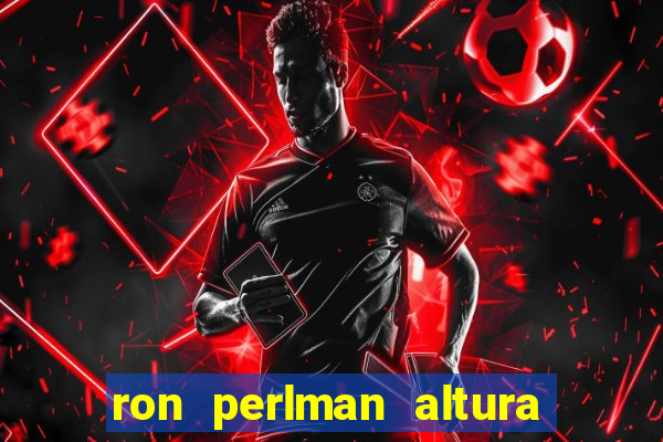 ron perlman altura e peso